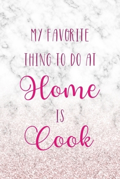 My Favorite Thing To Do At Home Is Cook: All Purpose 6x9" Blank Lined Notebook Journal Way Better Than A Card Trendy Unique Gift Marble White Pink Cooking