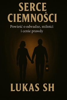 Serce Ciemnosci: Thriller romantyczny, powiesc o odwadze,milosci i cenie prawdy (Polish Edition)