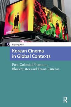 Paperback Korean Cinema in Global Contexts: Post-Colonial Phantom, Blockbuster and Trans-Cinema Book