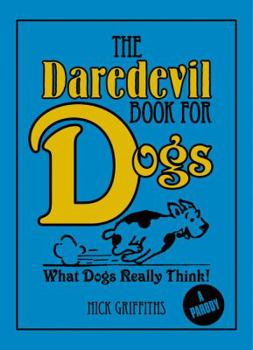 Hardcover The Daredevil Book for Dogs: What Dogs Really Think! Book