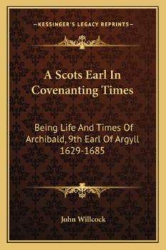 Paperback A Scots Earl In Covenanting Times: Being Life And Times Of Archibald, 9th Earl Of Argyll 1629-1685 Book