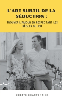Paperback L'Art Subtil de la Séduction: Trouver l'Amour en Respectant les Règles du Jeu [French] Book