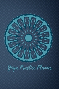 Paperback Yoga Practice Planner / Yoga Log Book / Yoga Tracker: Undated Monthly/Weekly and Daily Planner for Yoga Lovers and Teachers Book