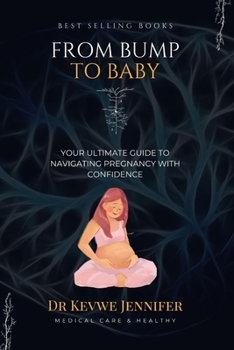 Paperback From Bump to Baby: Your Ultimate Guide to Navigating Pregnancy with Confidence. Book