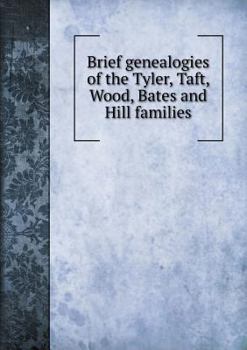 Paperback Brief genealogies of the Tyler, Taft, Wood, Bates and Hill families Book