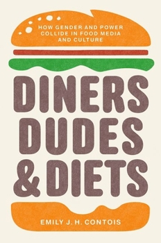 Diners, Dudes, and Diets : How Gender and Power Collide in Food Media and Culture - Book  of the Studies in United States Culture