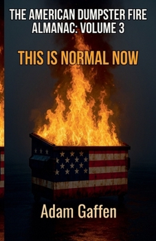 The American Dumpster Fire Almanac Volume 3: This is Normal Now: A Field Guide to the Flaming Trash Heap Formerly Known as Democracy