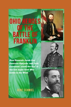 Paperback Ohio Heroes of the Battle of Franklin: How Generals Jacob Cox, Emerson Opdycke, and Jack Casement "saved the day" at the last major battle of the Civi Book