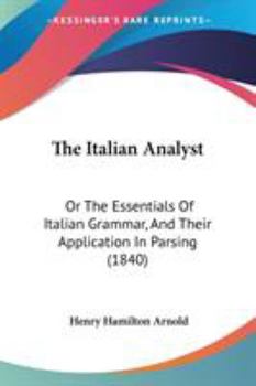 Paperback The Italian Analyst: Or The Essentials Of Italian Grammar, And Their Application In Parsing (1840) Book