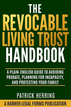 The Revocable Living Trust Handbook: A Plain-English Guide to Avoiding Probate, Planning for Incapacity, and Protecting Your Family