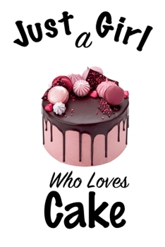 Just A Girl Who Loves Cake: journal for girls, funny gift for girls: Lined Notebook / Journal Gift, 100 Pages, 6x9, Soft Cover, Matte Finish, Write Journal