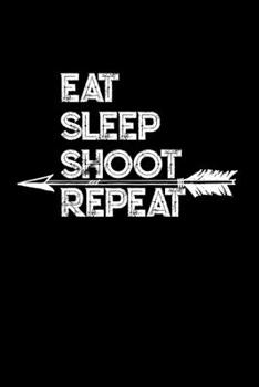 Eat Sleep Shoot Repeat: Archery Gifts - A Small Lined Journal or Notebook (Card Alternative)
