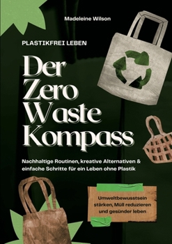 Paperback Plastikfrei leben - Der Zero Waste Kompass: Nachhaltige Routinen, kreative Alternativen & einfache Schritte für ein Leben ohne Plastik (Umweltbewussts [German] Book
