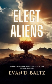 Paperback Elect Aliens: Embracing the Doctrines of Election and Eternal Security Book