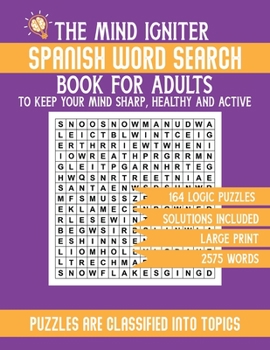 Paperback The Mind Igniter Spanish Word Search Book for Adults: 2575 Words Puzzle with Solutions in Large Print. Word Puzzles Spanish Book contains 164 Logic Puzzles for Healthy Mind and Wellbeing Book