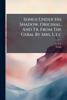 Paperback Songs Under His Shadow, Original, And Tr. From The Germ. By Mrs. L.t.c Book