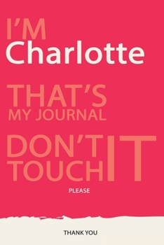 Charlotte : DON'T TOUCH MY NOTEBOOK PLEASE Unique customized Gift for Charlotte - Journal / Notebook for Girls / women with beautiful colors Violet ... Present for female (Charlotte Book): best gi