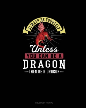 Paperback Always Be Yourself Unless You Can Be A Dragon Then Be A Dragon: Bible Study Journal Book