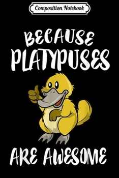 Paperback Composition Notebook: Because Platypuses Are Awesome Platypus Journal/Notebook Blank Lined Ruled 6x9 100 Pages Book