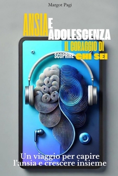 Paperback Ansia e Adolescenza: Il coraggio di scoprire chi sei: un viaggio per capire l'ansia e crescere insieme [Italian] Book