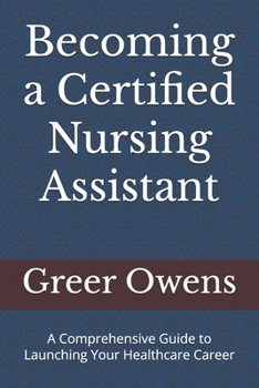 Paperback Becoming a Certified Nursing Assistant: A Comprehensive Guide to Launching Your Healthcare Career Book