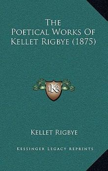 Paperback The Poetical Works Of Kellet Rigbye (1875) Book