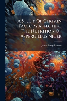 Paperback A Study Of Certain Factors Affecting The Nutrition Of Aspergillus Niger Book