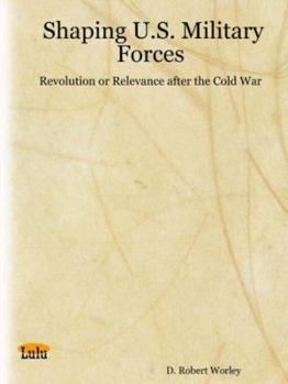 Paperback Shaping U.s. Military Forces: Revolution or Relevance After the Cold War Book