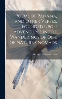 Hardcover Poems of Panamá, and Other Verses, Founded Upon Adventures in the Wanderings of one of Nature's Nomads Book