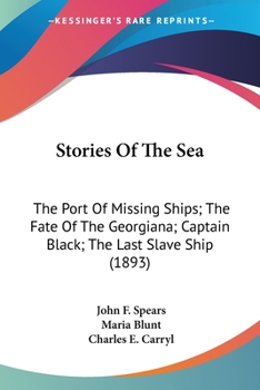 Paperback Stories Of The Sea: The Port Of Missing Ships; The Fate Of The Georgiana; Captain Black; The Last Slave Ship (1893) Book