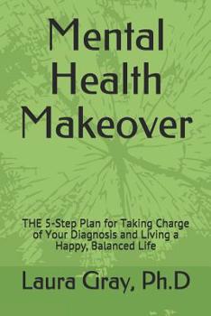 Paperback Mental Health Makeover: THE 5-Step Plan for Taking Charge of Your Diagnosis and Living a Happy, Balanced Life Book