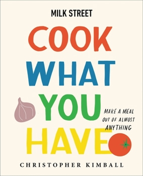 Hardcover Milk Street: Cook What You Have: Make a Meal Out of Almost Anything (a Cookbook) Book