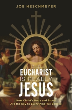 Paperback Eucharist Is Really Jesus: How Christ's Body and Blood Are the Key to Everything We Believe Book
