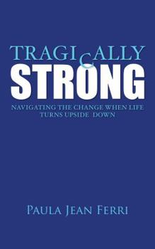 Paperback Tragically Strong: Navigating the Change When Life Turns Upside Down Book