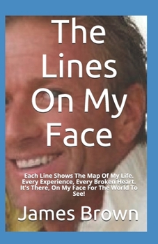 Paperback The Lines On My Face: Each Line Shows The Map Of My Life. Every Experience, Every Broken Heart. It's There, On My Face For The World To See! Book