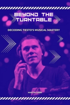 Beyond the Turntables: Unveiling Tiesto's Musical Mastery