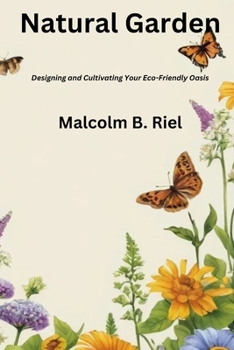 Natural Garden: Designing and Cultivating Your Eco-Friendly Oasis