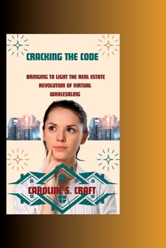 Paperback Cracking The Code: Bringing to Light the Real Estate Revolution of Virtual Wholesaling Book