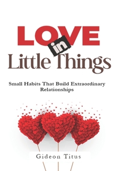 Paperback Love In Little Things: Small Habits That Build Extraordinary Relationships Book