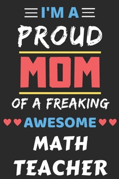 Paperback I'm A Proud Mom Of A Freaking Awesome Math Teacher: lined notebook, Funny Math Teacher Gift Book