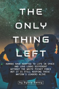 The Only Thing Left: Humans have adapted to life in space and love looks different without the white picket fence but it is still keeping these nation's leaders alive