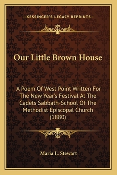 Our Little Brown House: A Poem of West Point Written for the New Year's Festival at the Cadets Sabbath-School of the Methodist Episcopal Churc