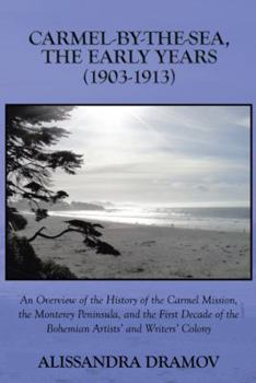 Paperback Carmel-By-The-Sea, the Early Years (1903-1913): An Overview of the History of the Carmel Mission, the Monterey Peninsula, and the First Decade of the Book