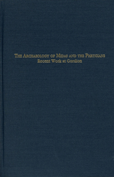 Hardcover The Archaeology of Midas and the Phrygians: Recent Work at Gordion Book