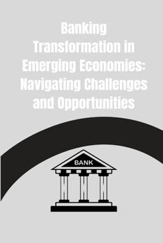 Paperback Banking Transformation in Emerging Economies: Navigating Challenges and Opportunities Book