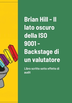 Paperback Il lato oscuro della ISO 9001 - Backstage di un valutatore: Libro scritto sotto effetto di audit [Italian] Book
