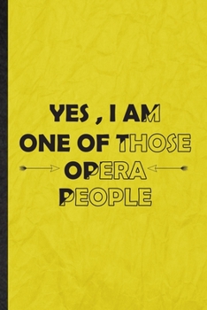 Paperback Yes I Am One of Those Opera People: Funny Blank Lined Opera Soloist Orchestra Notebook/ Journal, Graduation Appreciation Gratitude Thank You Souvenir Book