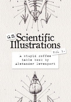 Paperback Unscientific Illustrations - Vol 1: A Stupid Coffee Table Book