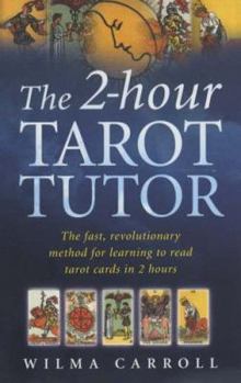Paperback The 2-Hour Tarot Tutor: The Fast, Revolutionary Method for Learning to Read Tarot Cards in 2 Hours. Wilma Carroll Book