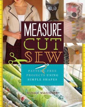 Paperback Measure, Cut, Sew: Pattern-Free Projects Using Simple Shapes Book